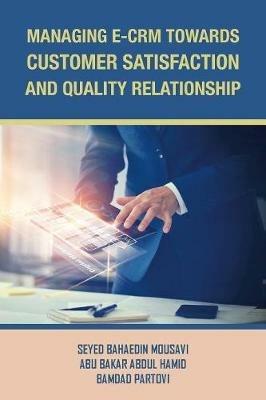 Managing E-Crm Towards Customer Satisfaction and Quality Relationship - Abu Bakar Abdul Hamid,Seyed Bahaedin Mousavi,Bamdad Partovi - cover