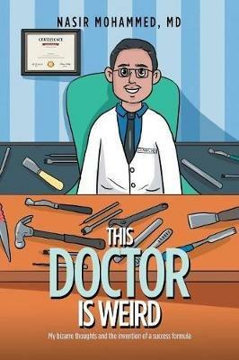 This Doctor Is Weird: My Bizarre Thoughts and the Invention of a Success Formula - Nasir Mohammed - cover