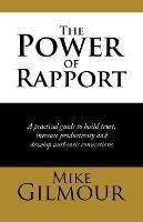 The Power of Rapport: A Practical Guide to Build Trust, Increase Productivity and Develop Authentic Connections - Mike Gilmour - cover