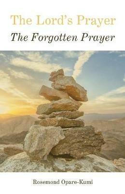 The Lord's Prayer: The Forgotten Prayer - Rosemond Opare-Kumi - cover