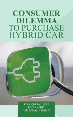 Consumer Dilemma to Purchase Hybrid Car - Kooi Chung Leng,Tooi Ai Chin,Abu Bakar a Hamid - cover