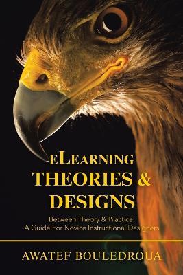 Elearning Theories & Designs: Between Theory & Practice. a Guide for Novice Instructional Designers - Awatef Bouledroua - cover