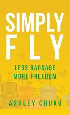 Simply Fly: Less Baggage, More Freedom - Ashley Chuku - cover