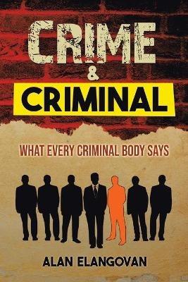 Crime & Criminal: What Every Criminal Body Says - Alan Elangovan - cover
