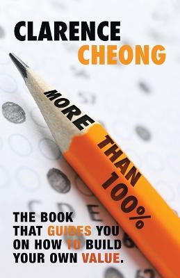 More Than 100%: The Book That Guides You on How to Build Your Own Value. Easy to Follow. Easy to Implement. - Clarence Cheong - cover