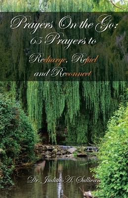 Prayers on the Go: 65 Prayers to Recharge, Refuel and Reconnect - Judith A Sullivan - cover