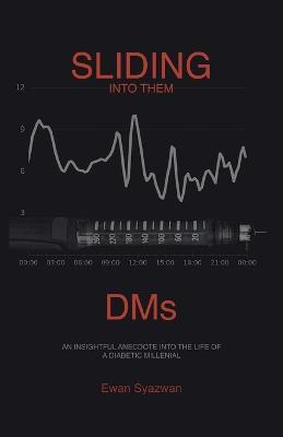 Sliding into Them Dms: An Insightful Anecdote into the Life of a Diabetic Millenial - Ewan Syazwan - cover