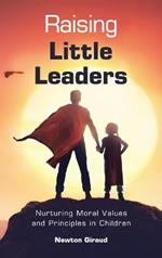 Raising Little Leaders: Nurturing Moral Values and Principles in Children