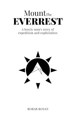Mount The Everrest: A lonely man's story of expedition and exploitation - Robab Rosan - cover