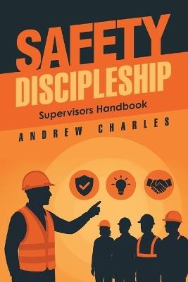 Safety Discipleship: Supervisors Handbook - Andrew Charles - cover