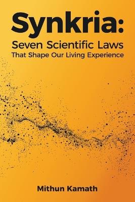 Synkria: Seven Scientific Laws That Shape Our Living Experience - Mithun Kamath - cover