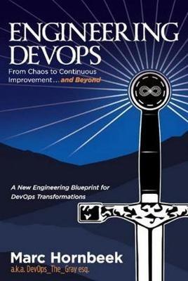 Engineering DevOps: From Chaos to Continuous Improvement... and Beyond - Marc Hornbeek - cover