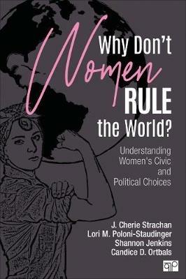 Why Don′t Women Rule the World?: Understanding Women′s Civic and Political Choices - J. Cherie Strachan,Lori M. Poloni-Staudinger,Shannon L. Jenkins - cover