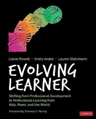 Evolving Learner: Shifting From Professional Development to Professional Learning From Kids, Peers, and the World - Lainie Jae Rowell,Kristy J. Andre,Lauren Steinmann - cover