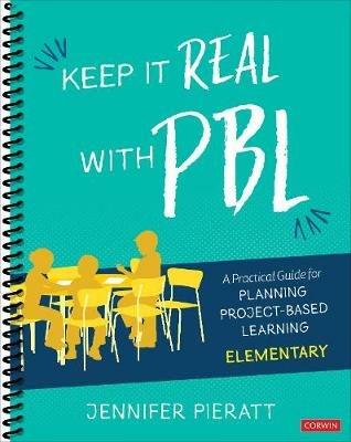 Keep It Real With PBL, Elementary: A Practical Guide for Planning Project-Based Learning - Jennifer R. Pieratt - cover