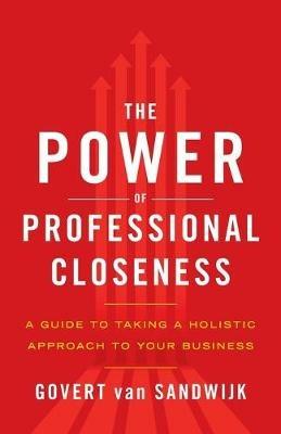 The Power of Professional Closeness: A Guide to Taking a Holistic Approach to Your Business - Govert Van Sandwijk - cover