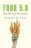 Food 5.0: How We Feed the Future - Robert D Saik - cover