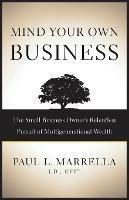 Mind Your Own Business: The Small Business Owner's Relentless Pursuit of Multigenerational Wealth