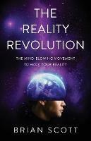 The Reality Revolution: The Mind-Blowing Movement to Hack Your Reality - Brian Scott - cover
