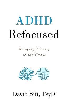 ADHD Refocused: Bringing Clarity to the Chaos - David Sitt - cover