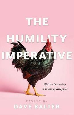 The Humility Imperative: Effective Leadership in an Era of Arrogance - Dave Balter - cover