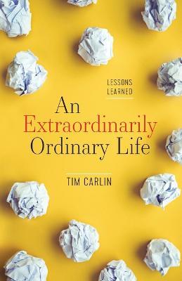 An Extraordinarily Ordinary Life: Lessons Learned - Tim Carlin - cover