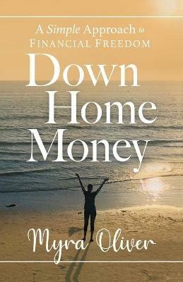 Down Home Money: A Simple Approach to Financial Freedom - Myra Oliver - cover