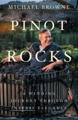 Pinot Rocks: A Winding Journey through Intense Elegance - Michael Browne - cover