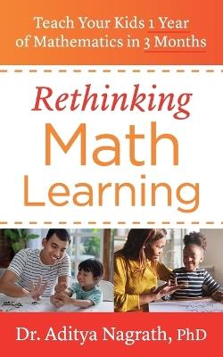 Rethinking Math Learning: Teach Your Kids 1 Year of Mathematics in 3 Months - Aditya Nagrath - cover
