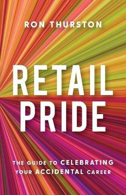 Retail Pride: The Guide to Celebrating Your Accidental Career - Ron Thurston - cover