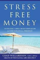 Stress-Free Money: Overcome These Seven Obstacles to Find Financial Freedom - Chad Willardson - cover