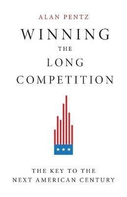 Winning the Long Competition: The Key to the Next American Century - Alan Pentz - cover