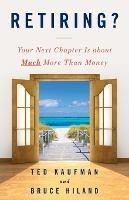 Retiring?: Your Next Chapter Is about Much More Than Money - Ted Kaufman,Bruce Hiland - cover