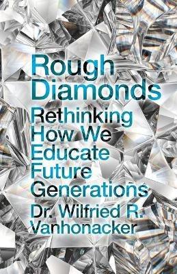 Rough Diamonds: Rethinking How We Educate Future Generations - Wilfried R Vanhonacker - cover