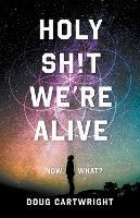Holy Sh!t We're Alive: Now What? - Doug Cartwright - cover