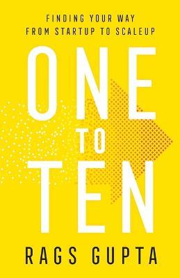 One to Ten: Finding Your Way from Startup to Scaleup - Rags Gupta - cover