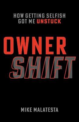 Owner Shift: How Getting Selfish Got Me Unstuck - Mike Malatesta - cover
