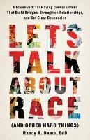 Let's Talk About Race (and Other Hard Things): A Framework for Having Conversations That Build Bridges, Strengthen Relationships, and Set Clear Boundaries - Nancy A Dome - cover
