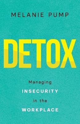 Detox: Managing Insecurity in the Workplace - Melanie Pump - cover