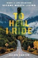 To Hell I Ride: When a Life Examined Became Worth Living - Jason Carter - cover