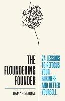 The Floundering Founder: 24 Lessons to Refocus Your Business and Better Yourself - Raman Sehgal - cover