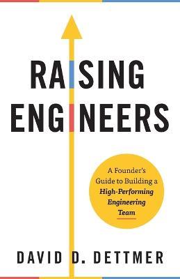 Raising Engineers: A Founder's Guide to Building a High-Performing Engineering Team - David D Dettmer - cover