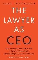 The Lawyer As CEO: Stay Competitive, Attract Better Talent, and Get Your Clients Results (While Building the Law Firm of the Future)