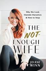 The Not-Enough Wife: Why We Look Outside Ourselves & How to Stop
