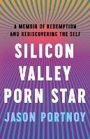 Silicon Valley Porn Star: A Memoir of Redemption and Rediscovering the Self