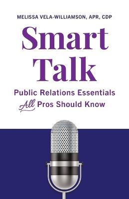 Smart Talk: Public Relations Essentials All Pros Should Know - Melissa Vela-Williamson Apr Cdp - cover