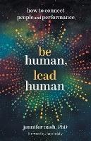 Be Human, Lead Human: How to Connect People and Performance - Jennifer Nash - cover