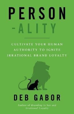Person-ality: Cultivate Your Human Authority To Ignite Irrational Brand Loyalty - Deb Gabor - cover