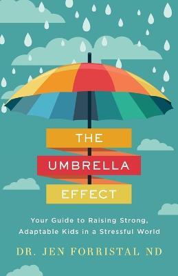 The Umbrella Effect: Your Guide to Raising Strong, Adaptable Kids in a Stressful World - Jen Forristal - cover