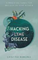 Hacking Lyme Disease: A Practical Guide for Reclaiming Your Health - Cristina Randall - cover